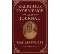 Religious Experience and Journal of Mrs. Jarena Lee (Annotated J&S Classics Edition): Giving an Account of Her Call to Preach