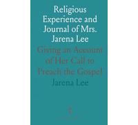 Religious Experience and Journal of Mrs. Jarena Lee: Giving an Account of Her Call to Preach the Gospel