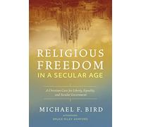 Religious Freedom in a Secular Age: A Christian Case for Liberty, Equality, and Secular Government
