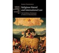 Religious Hatred and International Law: The Prohibition of Incitement to Violence or Discrimination: 118 (Cambridge Studies in International and Comparative Law, Series Number 118)