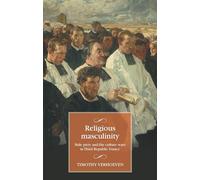 Religious masculinity: Male piety and the culture wars in Third Republic France (Studies in Modern French and Francophone History)