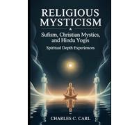 RELIGIOUS MYSTICISM: SUFISM, CHRISTIAN MYSTICS, AND HINDU YOGIS (Spiritual depth experiences)