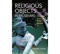 Religious Objects in Museums: Private Lives and Public Duties