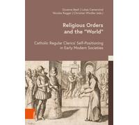 Religious Orders and the ‘World’ : Catholic Regular Clerics’ Self-Positioning in Early Modern Societies