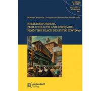 Religious Orders, Public Health and Epidemics: From the Black Death to Covid-19 (Klosterwelten, Religioses Leben Seit Der Fruhen Neuzeit, 3)