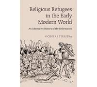 Religious Refugees in the Early Modern World – An Alternative History of the Reformation