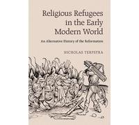 Religious Refugees in the Early Modern World: An Alternative History of the Reformation
