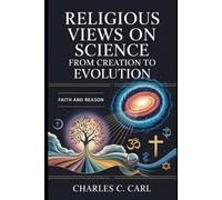 RELIGIOUS VIEWS ON SCIENCE: FROM CREATION TO EVOLUTION (Faith and reason)