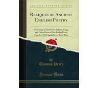 Reliques of Ancient English Poetry, Vol. 1 of 3: Consisting of Old Heroic Ballads, Songs, and Other Pieces of Our Earlier Poets; Together with Some Few of Later Date (Classic Reprint)