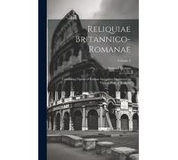Reliquiae Britannico-Romanae: Containing Figures of Roman Antiquities Discovered in Various Parts of England; Volume 2