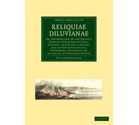 Reliquiae Diluvianae: Or, Observations on the Organic Remains Contained in Caves, Fissures, and Diluvial Gravel, and on Other Geological Phenomena, ... Library Collection - Earth Science)