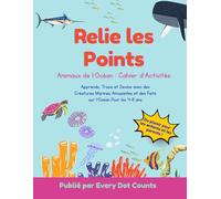 Relis les Points Animaux de l'Océan : Cahier d' Activités: Apprends, Trace et Devine avec des Créatures Marines Amusantes et des Faits sur l'Océan Pour les 4-8 ans (My Little Explorer Activity Books)