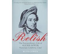 Relish: The Extraordinary Life of Alexis Soyer, Victorian Celebrity Chef