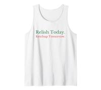 Relish Today Ketchup Tomorrow - Funny Sarcastic Sauce Pun Tank Top