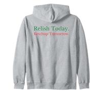 Relish Today Ketchup Tomorrow - Funny Sarcastic Sauce Pun Zip Hoodie