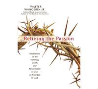 Reliving the Passion: Meditations on the Suffering, Death, and the Resurrection of Jesus as Recorded in Mark.
