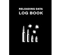 Reloading Log Book for Ammo Handloaders: Powder Charge, Bullet Weight, Case, Primer, OAL, Velocity & Shooting Notes | Ammunition Reloading Log for Handloaders & Reloaders