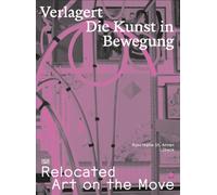Relocated: Art on the Move : Verlagert. Die Kunst in Bewegung