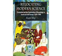 Relocating Modern Science: Circulation and the Construction of Knowledge in South Asia and Europe, 1650-1900
