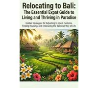 Relocating to Bali: The Essential Expat Guide to Living and Thriving in Paradise: Visa Tips, Cultural Insights, Housing & Career Advice for a Seamless Transition: 6 (Expat Relocation Guide Series)