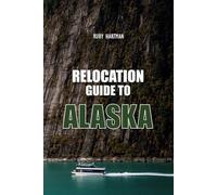 Relocation Guide To Alaska: What No One Tells You About Relocation-Until Now! (Relocating Smartly With Knowledge)