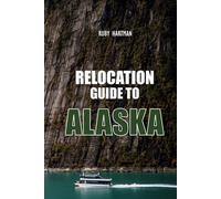 Relocation Guide To Alaska: What No One Tells You About Relocation-Until Now! (Relocating Smartly With Knowledge)