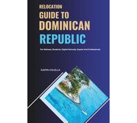 Relocation Guide to Dominican Republic: For Retirees, Students, Digital Nomads, Expats and Professionals (Relocate without Stress)