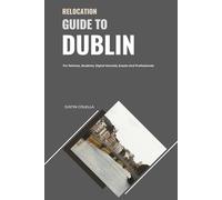 Relocation Guide to Dublin: For Retirees, Students, Digital Nomads, Expats and Professionals (Relocate without Stress)