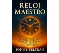 RELOJ MAESTRO: DESPIERTA TU BIOLOGIA, TRANSFORMA TU ENERGIA, VIVE EN SINTONIA CON TU PROIPÒSITO