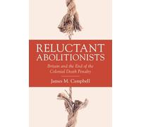 Reluctant Abolitionists: Britain and the End of the Colonial Death Penalty (Studies in Legal History)
