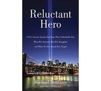 Reluctant Hero: A 9/11 Survivor Speaks Out About That Unthinkable Day, What He's Learned, How He's Struggled, and What No One Should Ever Forget