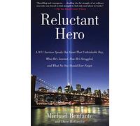 Reluctant Hero: A 9/11 Survivor Speaks Out About That Unthinkable Day, What He's Learned, How He's Struggled, and What No One Should Ever Forget