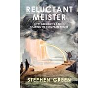 Reluctant Meister - How Germany's Past is Shaping its European Future