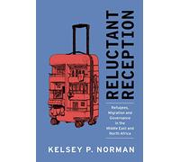 Reluctant Reception – Refugees, Migration and Governance in the Middle East and North Africa