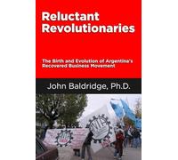 Reluctant Revolutionaries: The Birth and Evolution of Argentina’s Recovered Business Movement