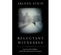 Reluctant Witnesses: Survivors, Their Children, And The Rise Of Holocaust Consciousness
