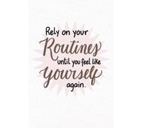 Rely on your Routines,: until you feel like Yourself again
