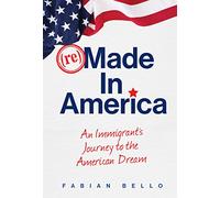 Remade in America: An Immigrant's Journey to the American Dream