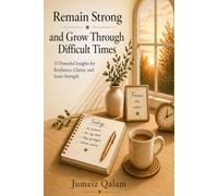 Remain Strong and Grow Through Difficult Times: 33 Powerful Insights for Resilience, Clarity, and Inner Strength