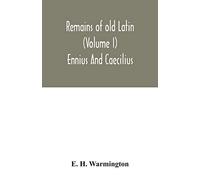 Remains of old Latin (Volume I) Ennius And Caecilius