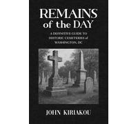 Remains of the Day : A Guide to Historic Cemeteries of Washington, DC