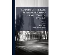 Remains of the Late Reverend Richard Hurrell Froude Volume