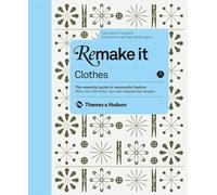 Remake It: Clothes: The Essential Guide to Resourceful Fashion: With over 500 tricks, tips and inspirational designs