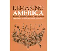 Remaking America: Democracy and Public Policy in an Age of Inequality