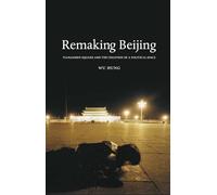 Remaking Beijing: Tiananmen Square and the Creation of a Political Space