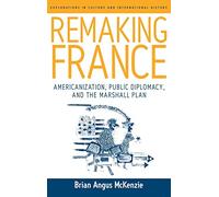 Remaking France: Americanization, Public Diplomacy, and the Marshall Plan: 2 (Explorations in Culture and International History, 2)