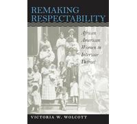 Remaking Respectability: African American Women in Interwar Detroit (Gender and American Culture)