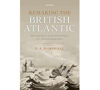 Remaking the British Atlantic: The United States and the British Empire after American Independence