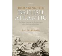 Remaking the British Atlantic : The United States and the British Empire after American Independence
