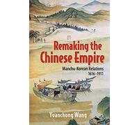 Remaking the Chinese Empire: Manchu-Korean Relations, 1616-1911